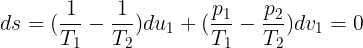 \large ds=(\frac{1}{T_{1}}-\frac{1}{T_{2}})du_{1}+(\frac{p_{1}}{T_{1}}-\frac{p_{2}}{T_{2}})dv_{1}=0